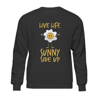 Live Life Sunny Side Up Egg Lover Breakfast Brunch Sweatshirt | Favorety AU