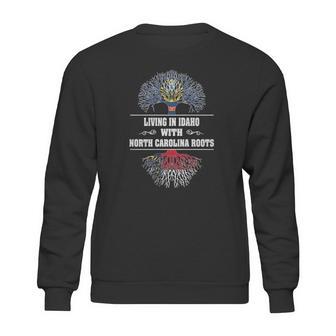 Living In Idaho With North Carolina Roots Sweatshirt | Favorety CA