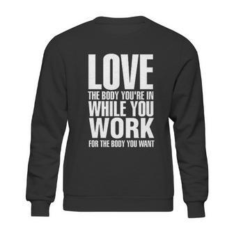 Love The Body You Are In While You Work Sweatshirt | Favorety CA