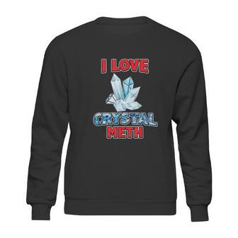 I Love Crystal Meth Sweatshirt | Favorety AU