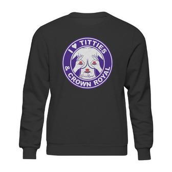 I Love Titties And Crown Royal Shirt Sweatshirt | Favorety UK