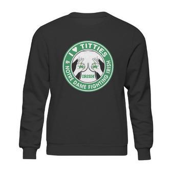 I Love Titties And Notre Dame Fighting Irish Shirt Sweatshirt | Favorety AU