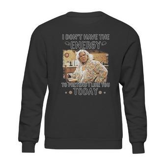 Madea I Dont Have The Energy Sweatshirt | Favorety UK