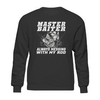 Master Baiter Always Messing With My Rod Sweatshirt | Favorety CA