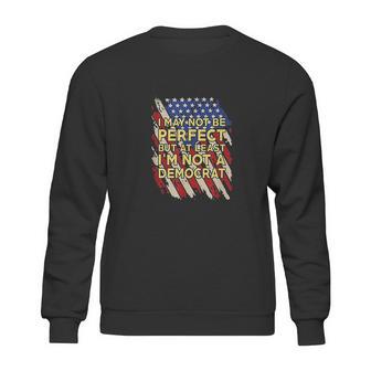 I May Not Be Perfect But At Least Im Not A Democrat Sweatshirt | Favorety CA