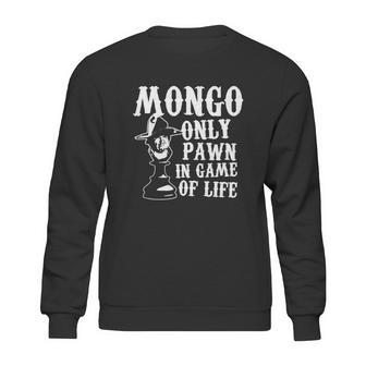 Mongo Only Pawn In Game Of Life T Shirt Sweatshirt | Favorety DE