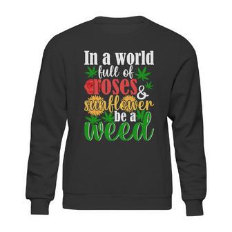 I N A W O R L D F U L L O F R O S E S A N D S U N F L O W E R B E A W E E D Sweatshirt | Favorety