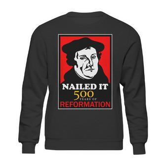 Nailed It Martin Luther 500 Years Of Reformation Sweatshirt | Favorety