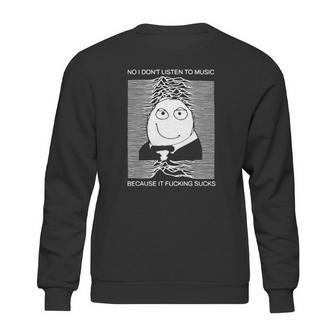 No I Dont Listen To Music Because It Facking Hate Music Sweatshirt | Favorety DE