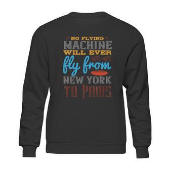 No Flying Machine Will Ever Fly From New York To Paris Sweatshirt | Favorety AU