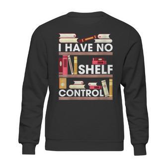 Have No Shelf Control Funny Reading Book Lovers Books Reader Sweatshirt | Favorety