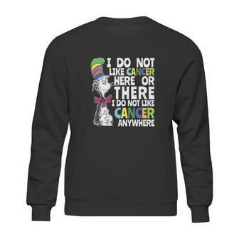 I Do Not Like Cancer Here Or There I Do Not Like Cancer Dr Seuss Shirt Sweatshirt | Favorety