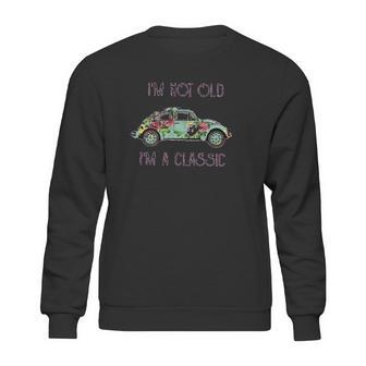 I Am Not Old I Am A Classic Creative 2022 Gift Sweatshirt | Favorety UK