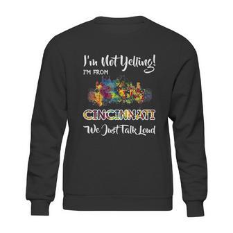 I Am Not Yelling I Am From Cincinnati We Just Talk Loud Sweatshirt | Favorety