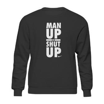 Official Man Up Or Shut Up Sweatshirt | Favorety AU