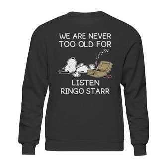 We Are Never Too Old For Listen Ringo Starr Sweatshirt | Favorety AU