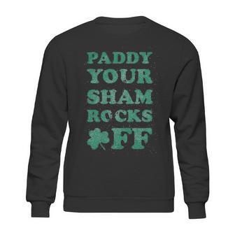 Paddy Your Shamrocks Off Funny Saint Patricks Humor Day Patty Sweatshirt | Favorety