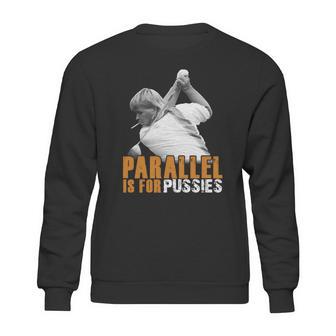 Parallel Is For Pussies T Shirt Sweatshirt | Favorety CA