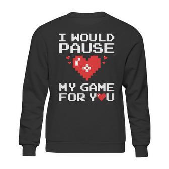 I Would Pause My Game For You Valentines Day Sweatshirt | Favorety DE