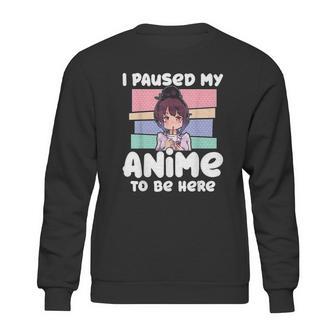 I Paused My Anime To Be Here Sweatshirt | Favorety AU