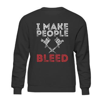 I Make People Bleed Gift Tattoo Artist Tattooing And Tattooed Meaningful Gift Sweatshirt | Favorety CA