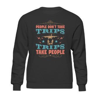 People Don’T Take Trips Trips Take People Sweatshirt | Favorety AU