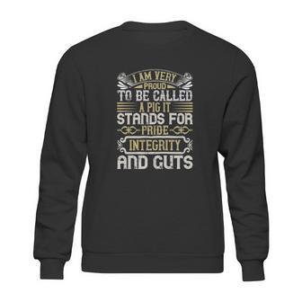 I Am Very Proud To Be Called A Pig It Stands For Pride Integrity And Guts Sweatshirt | Favorety