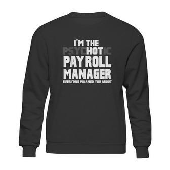 Im The Psychotic Hot Payroll Manager Funny Gift Sweatshirt | Favorety