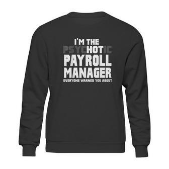 I Am The Psychotic Payroll Manager Funny Gift Sweatshirt | Favorety