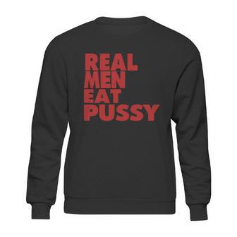 Real Men Eat Pussy Sweatshirt | Favorety