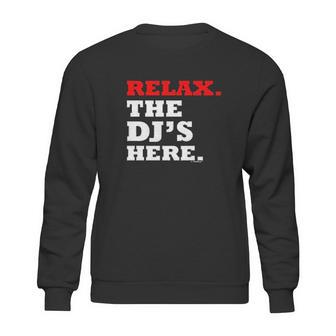 Relax The Djs Here Sweatshirt | Favorety