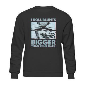 I Roll Blunts Bigger Than Your Dick Shirth Sweatshirt | Favorety UK