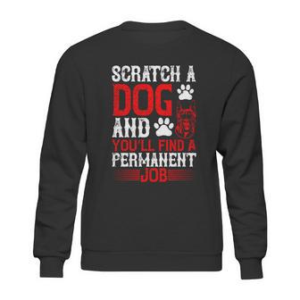 Scratch A Dog And You’Ll Find A Permanent Job Dog Quote Sweatshirt | Favorety