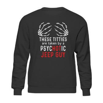 These Titties Are Taken By A Psychotic Jeep Guy Sweatshirt | Favorety AU