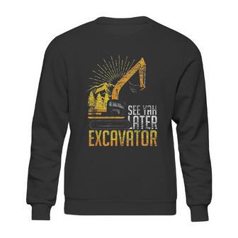 See Yah Later Excavator Sweatshirt | Favorety DE