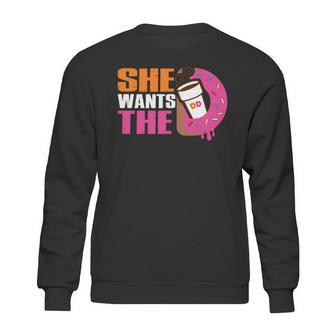 She Wants The D - Dunkin Donuts Sweatshirt | Favorety DE