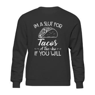 Im A Slut For Tacos A Tacho If You Will Sweatshirt | Favorety