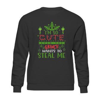 I Am So Cute Even The Grinch Wants To Steal Me Sweatshirt | Favorety