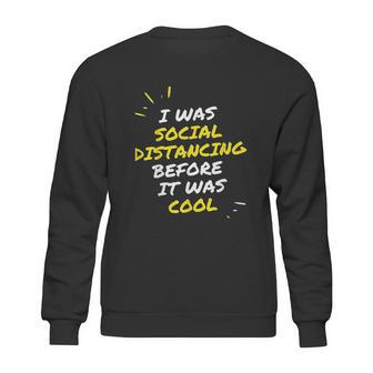 I Was Social Distancing Before It Was Cool Funny Introvert Sweatshirt | Favorety AU