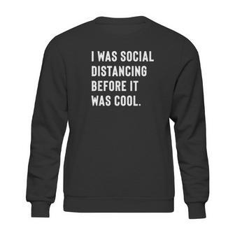 I Was Social Distancing Before It Was Cool For Introverts Sweatshirt | Favorety