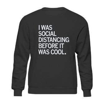 I Was Social Distancing Before It Was Cool Sweatshirt | Favorety