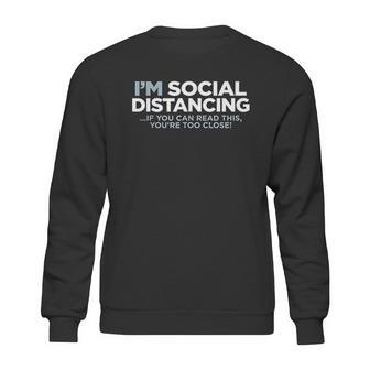 I Am Social Distancing If You Can Read This You Are Too Close Sweatshirt | Favorety