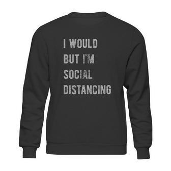 I Would But Im Social Distancing Sweatshirt | Favorety DE