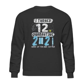 Social Distancing I Turned 12 In 2021 None Of You Are Invited Sweatshirt | Favorety