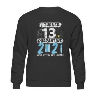 Social Distancing I Turned 13 In 2021 None Of You Are Invited Sweatshirt | Favorety