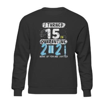 Social Distancing I Turned 15 In 2021 None Of You Are Invited Sweatshirt | Favorety CA