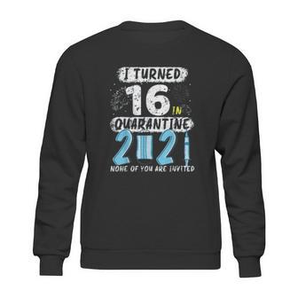 Social Distancing I Turned 16 In 2021 None Of You Are Invited Sweatshirt | Favorety UK