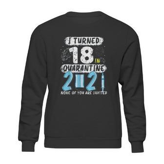 Social Distancing I Turned 18 In 2021 None Of You Are Invited Sweatshirt | Favorety