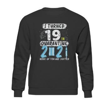 Social Distancing I Turned 19 In 2021 None Of You Are Invited Sweatshirt | Favorety