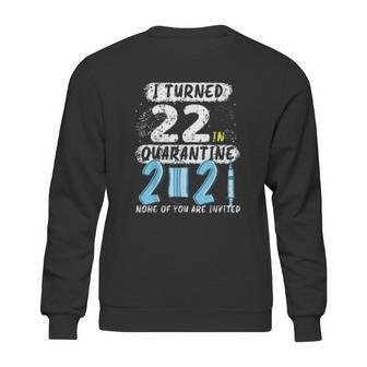 Social Distancing I Turned 22 In 2021 None Of You Are Invited Sweatshirt | Favorety